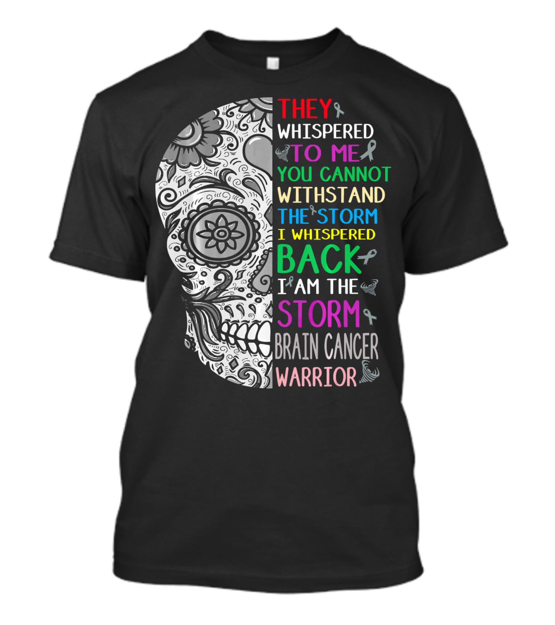 They Whispered To Me You Cannot Withstand The Storm I Am The Storm Brain Cancer Warrior T-Shirt
