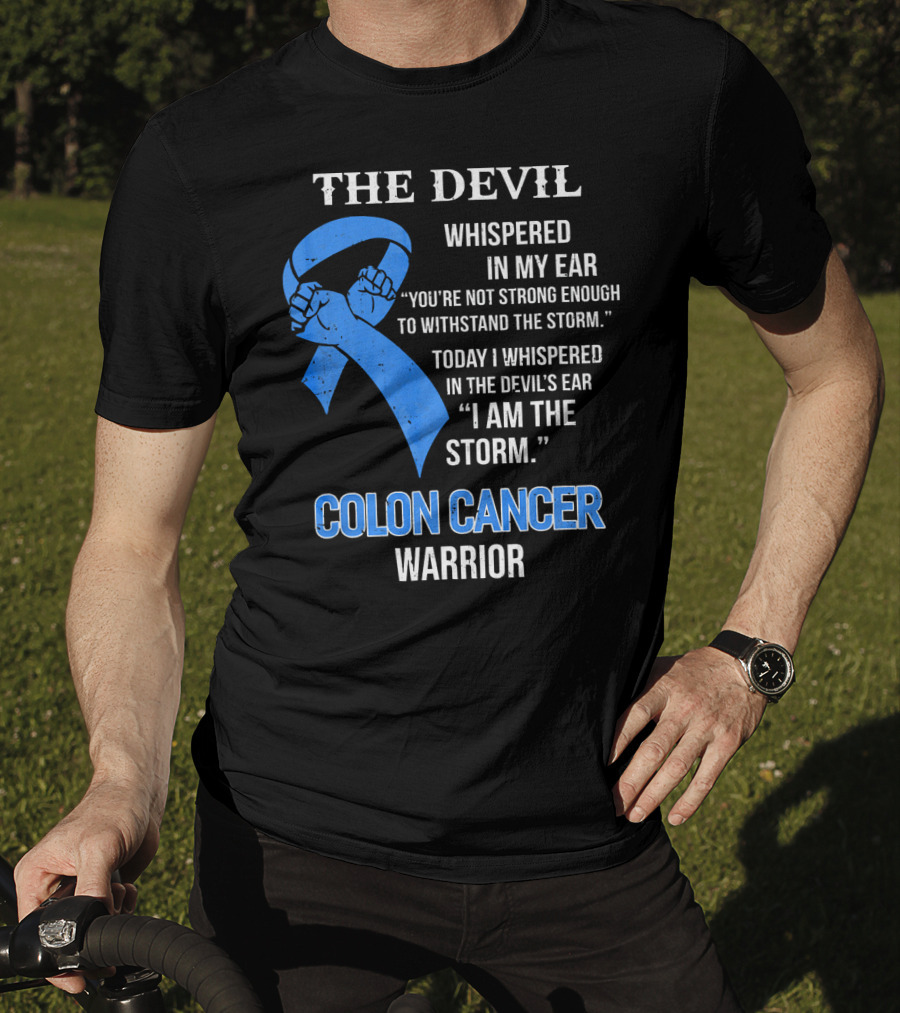 The Devil Whispered Colon Cancer Warrior I Am The Storm T-Shirt