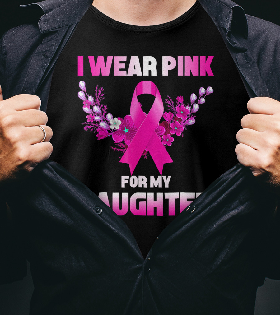 I Wear Pink For My Daughter Breast Cancer Awareness Ribbon And Flowers T-Shirt