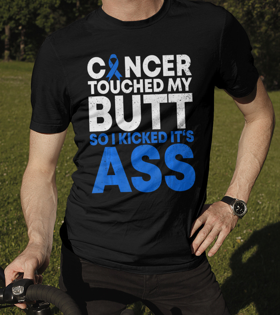 Cancer Touched My Butt So I Kicked It's Ass T-Shirt