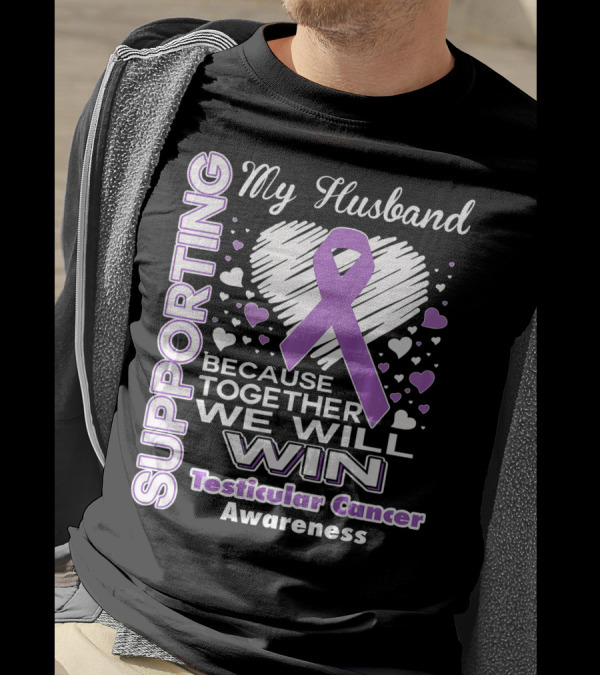 Supporting My Husband Because Together We Will Win Testicular Cancer Awareness T-Shirt