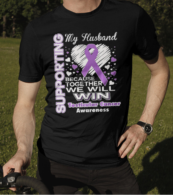 Supporting My Husband Because Together We Will Win Testicular Cancer Awareness T-Shirt