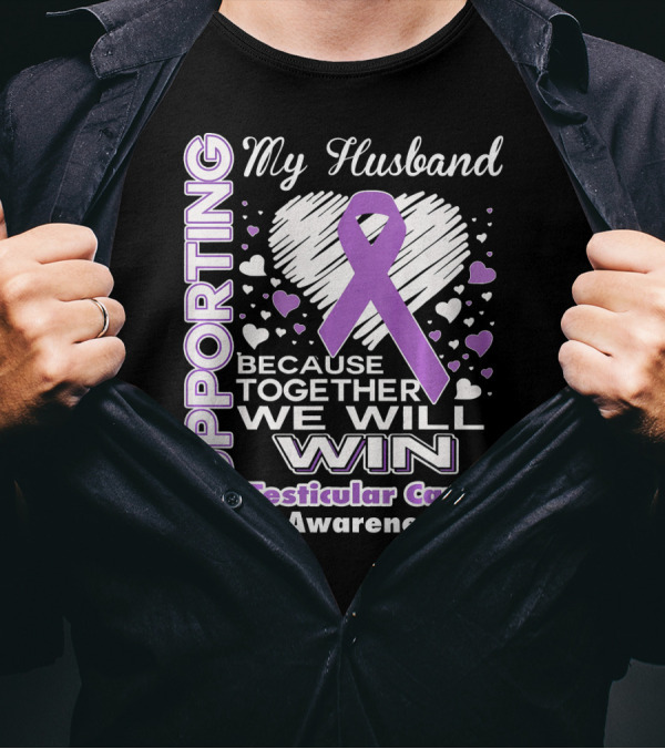 Supporting My Husband Because Together We Will Win Testicular Cancer Awareness T-Shirt