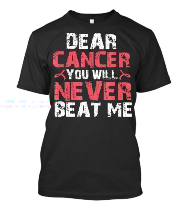 Dear Cancer You Will Never Beat ME T-Shirt