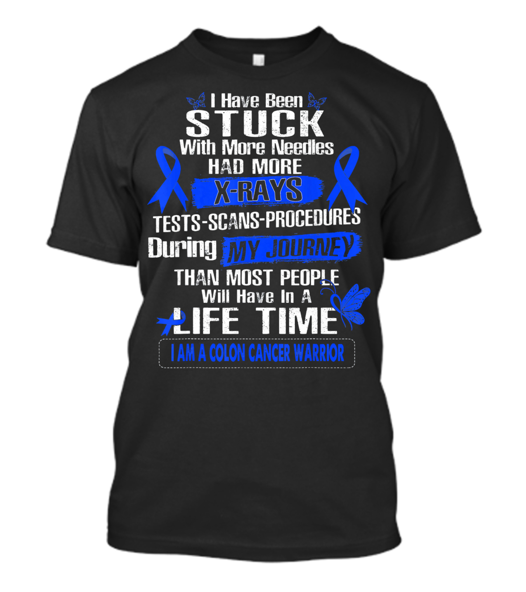 I Have Been Stuck With More Needles Had More X-Rays Tests Scans Procedures During My Journey Than Most People Will Have In A Lifetime I Am A Colon Cancer Warrior T-Shirt