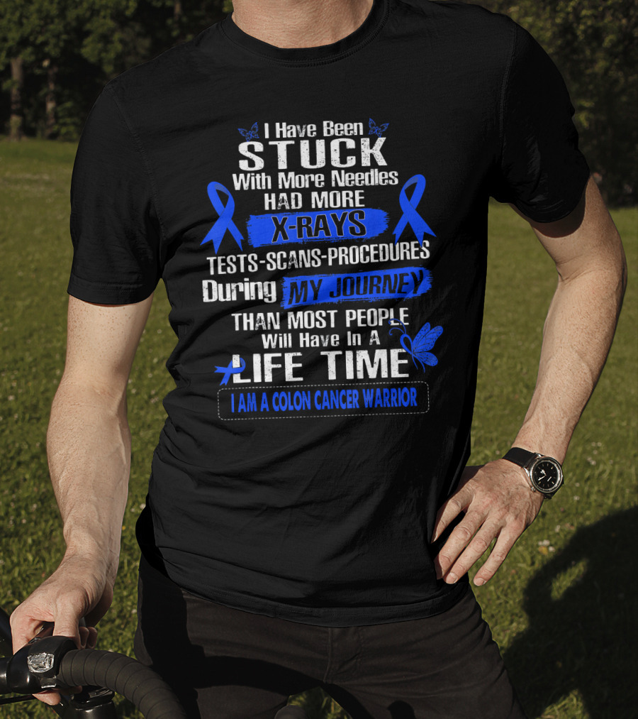 I Have Been Stuck With More Needles Had More X-Rays Tests Scans Procedures During My Journey Than Most People Will Have In A Lifetime I Am A Colon Cancer Warrior T-Shirt