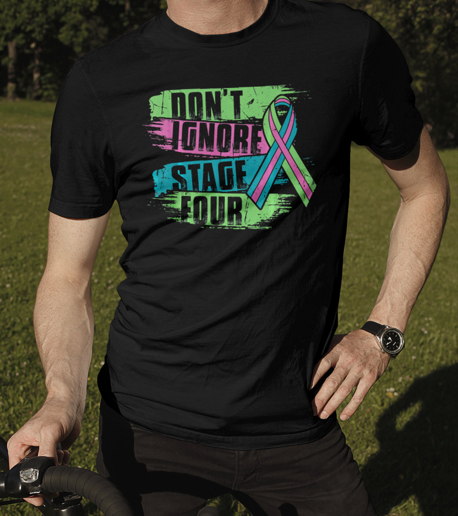 Don't Ignore Stage Four Metastatic Breast Cancer T-Shirt