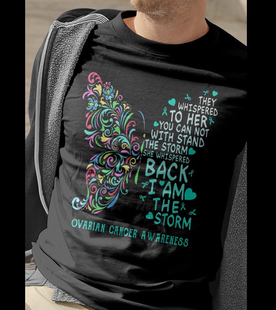 Ovarian Cancer Awareness Butterfly They Whispered To Her You Can Not Withstand The Storm She Whispered Back I Am The Storm T-Shirt