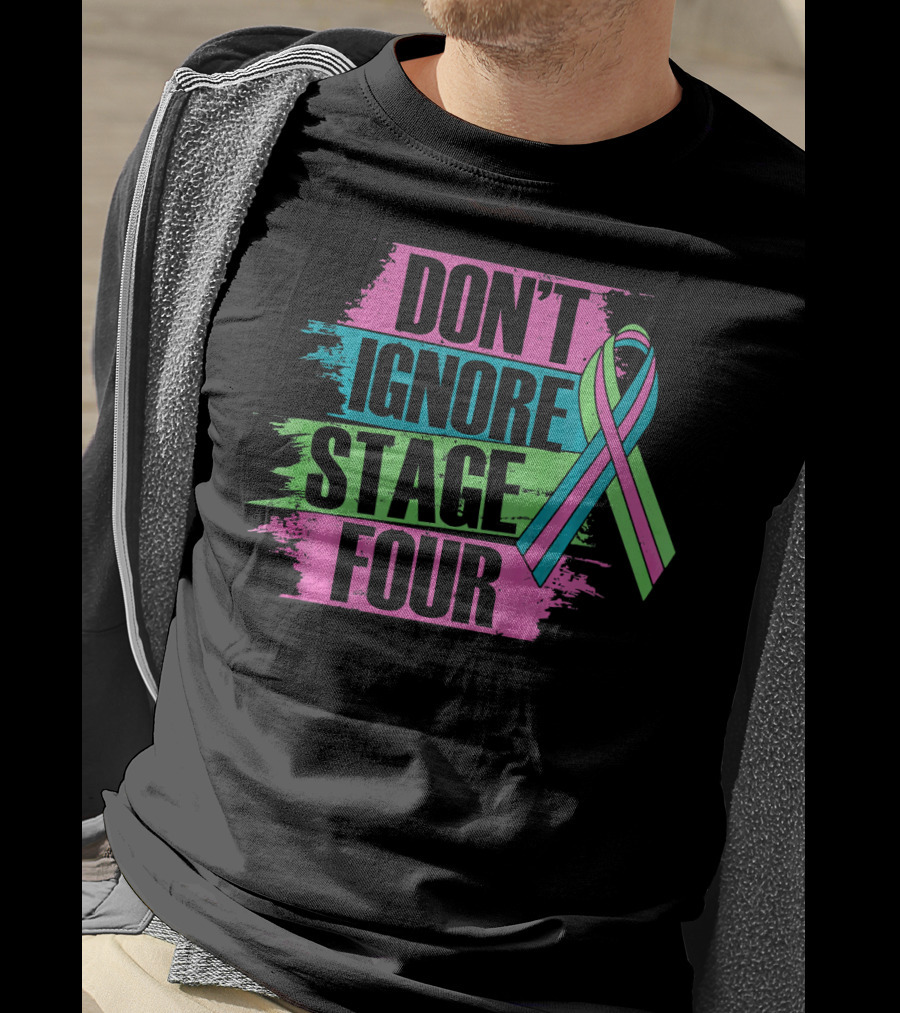 Don't Ignore Stage Four Metastatic Breast T-Shirt