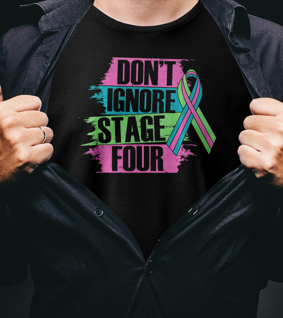Don't Ignore Stage Four Metastatic Breast T-Shirt