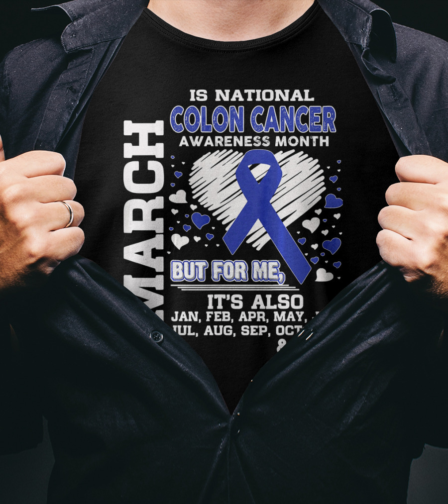 March Is National Colon Cancer Awareness Month But For ME It's Also Jan Feb Apr May Jun Jul Aug Sep Oct Nov Dec T-Shirt