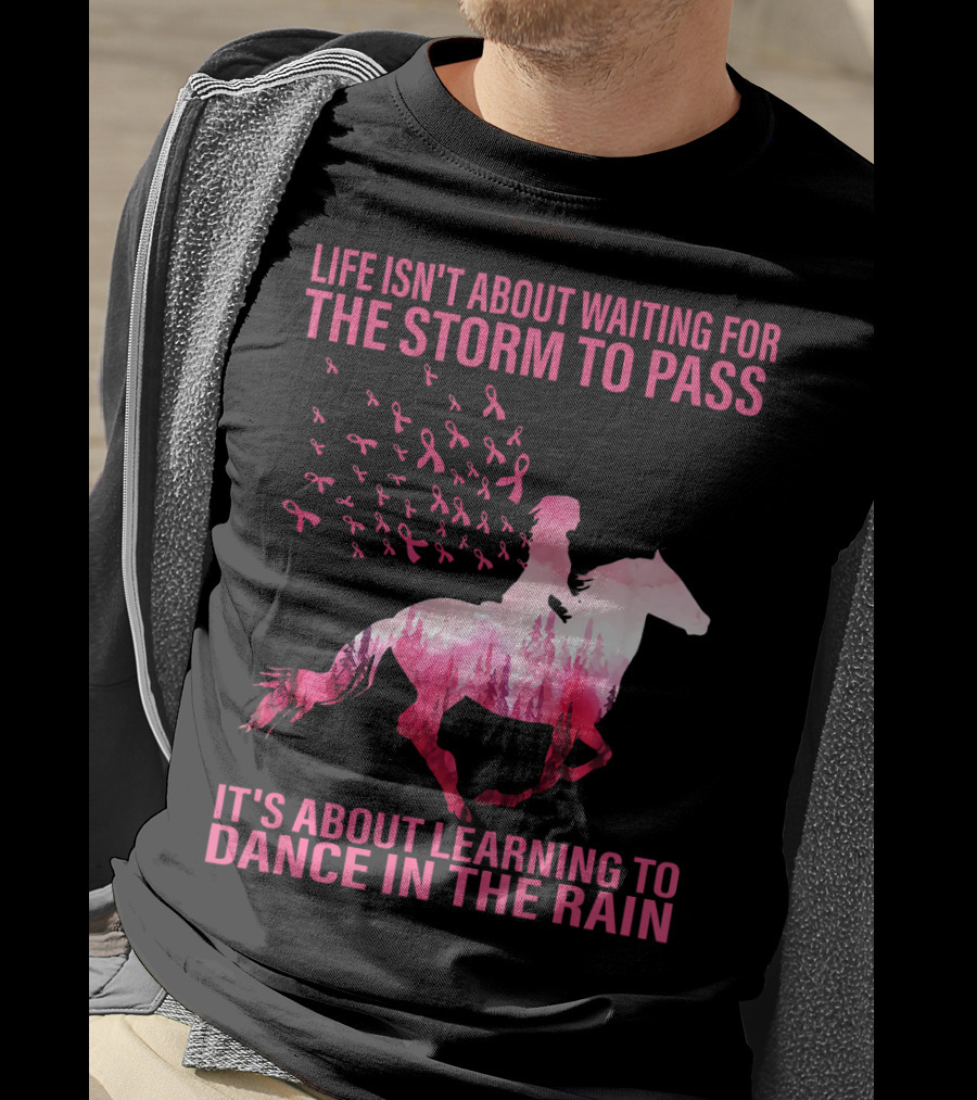 Life Isn't About Waiting For The Storm To Pass Breast Cancer Awareness Dance In The Rain T-Shirt