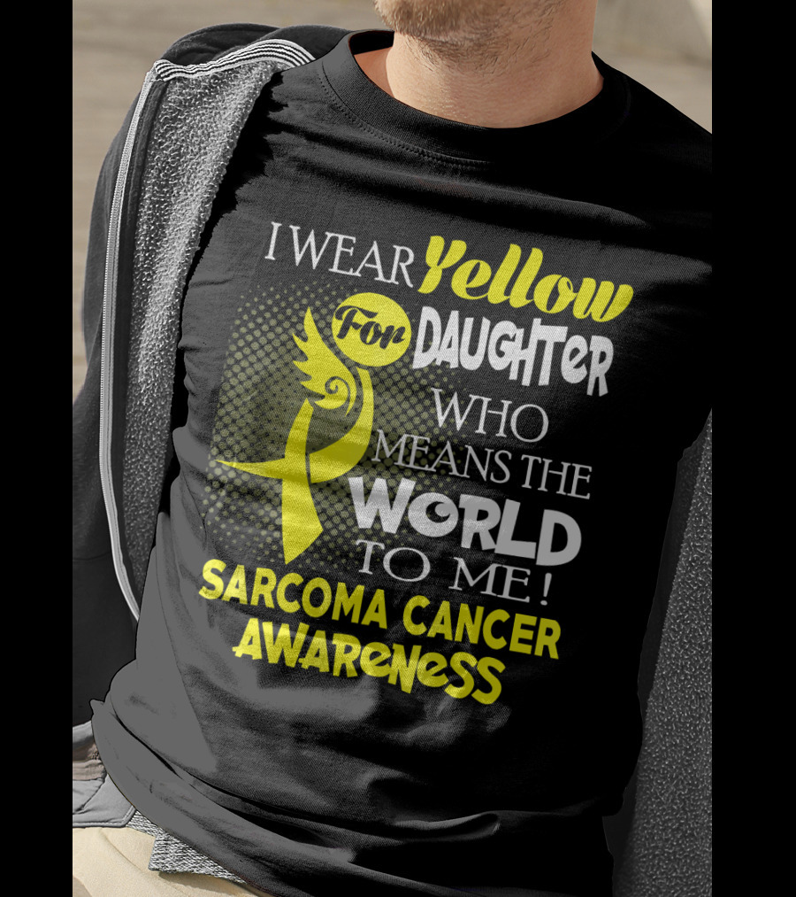 I Wear Yellow For Daughter Who Means The World To Me Sarcoma Cancer Awareness T-Shirt