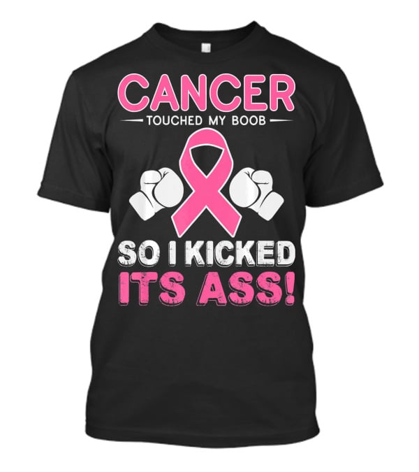 Cancer Touched My Boob So I Kicked Its Ass T-Shirt