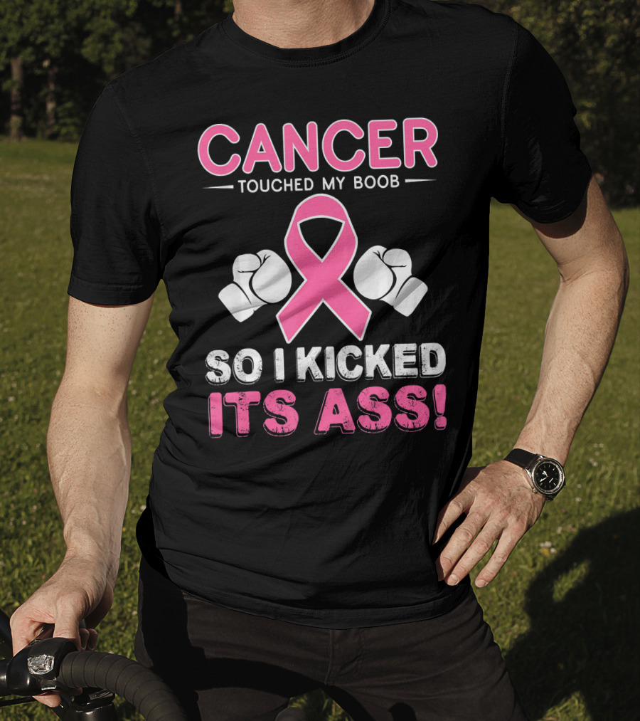 Cancer Touched My Boob So I Kicked Its Ass T-Shirt
