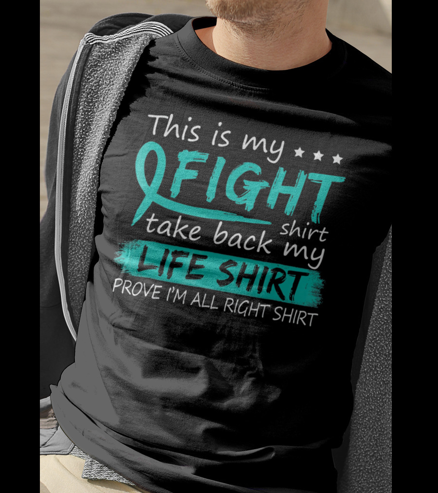 This Is My Fight Take Back My Life Prove I'm All Right Ovarian Cancer T-Shirt
