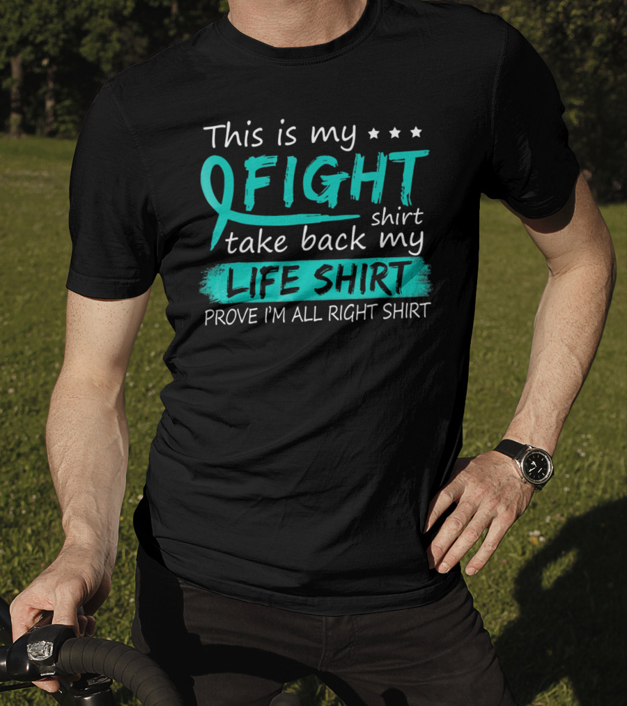 This Is My Fight Take Back My Life Prove I'm All Right Ovarian Cancer T-Shirt