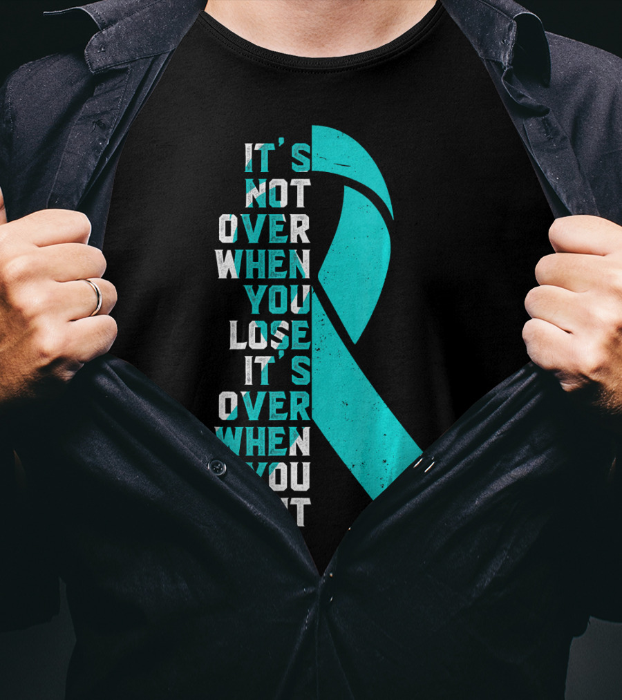 It's Not Over When You Lose It's Over When You Quit Ovarian Cancer Awareness T-Shirt