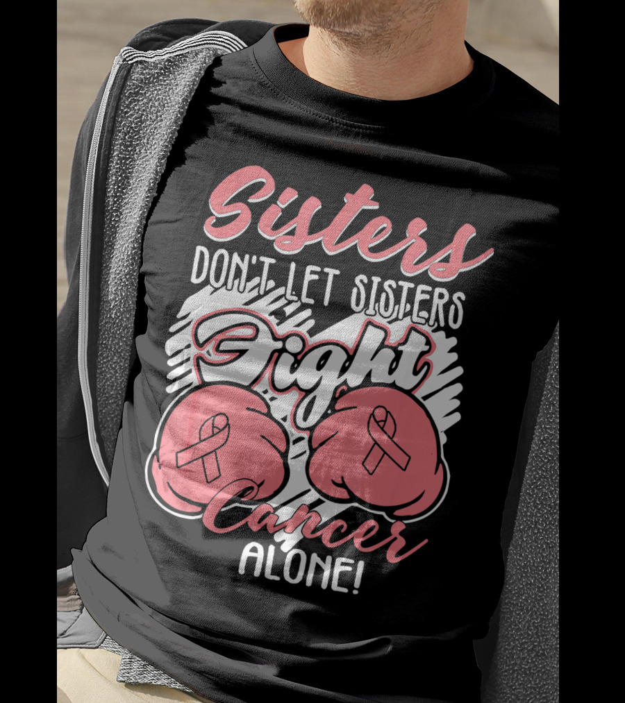 Sisters Don't Let Sisters Fight Cancer Alone T-Shirt