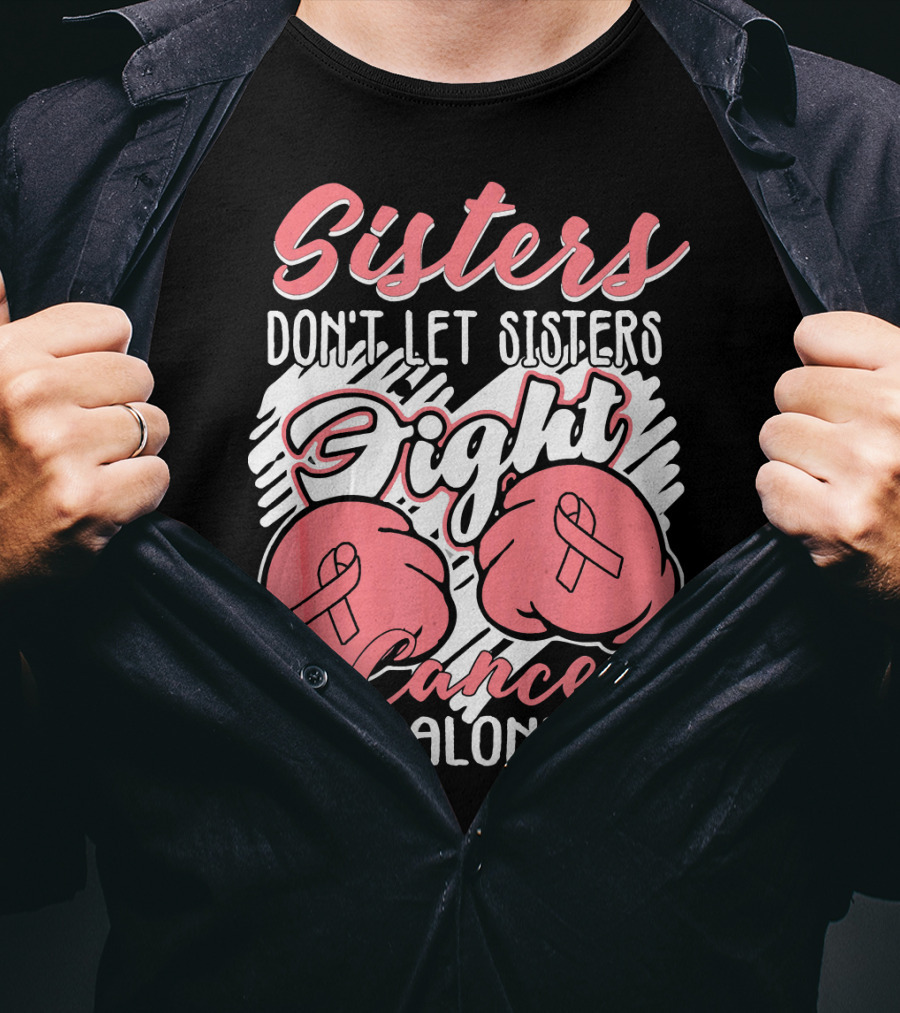 Sisters Don't Let Sisters Fight Cancer Alone T-Shirt