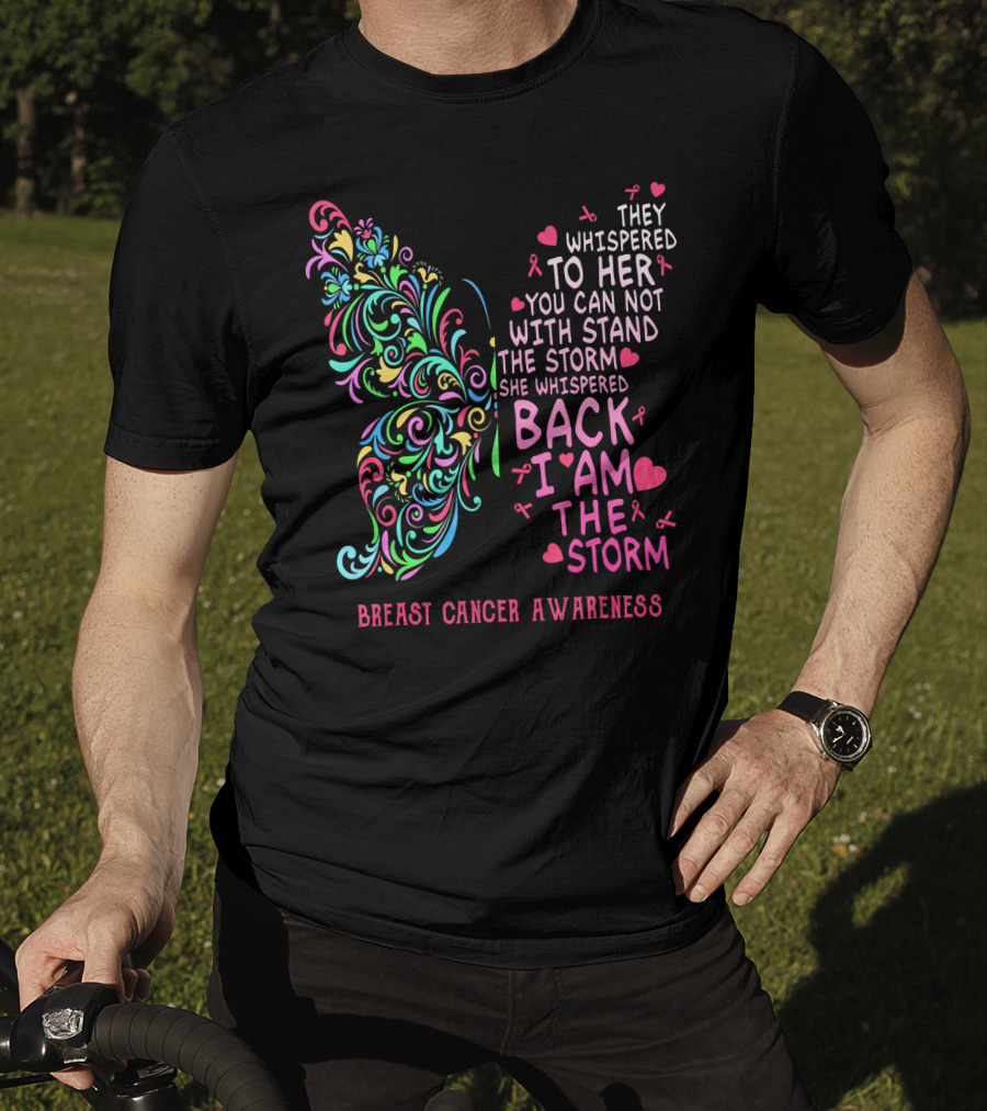 They Whispered To Her You Can Not Withstand The Storm Back I Am The Storm Breast Cancer Awareness Butterfly T-Shirt