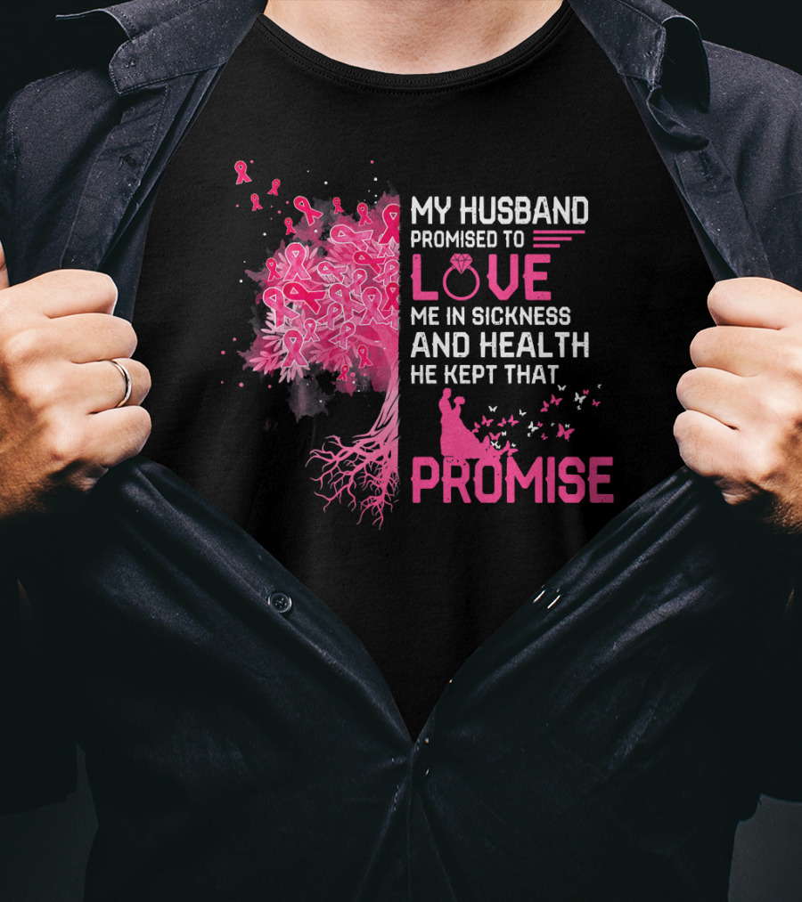 My Husband Promised To Love Me In Sickness And Health He Kept That Promise Breast Cancer Awareness T-Shirt