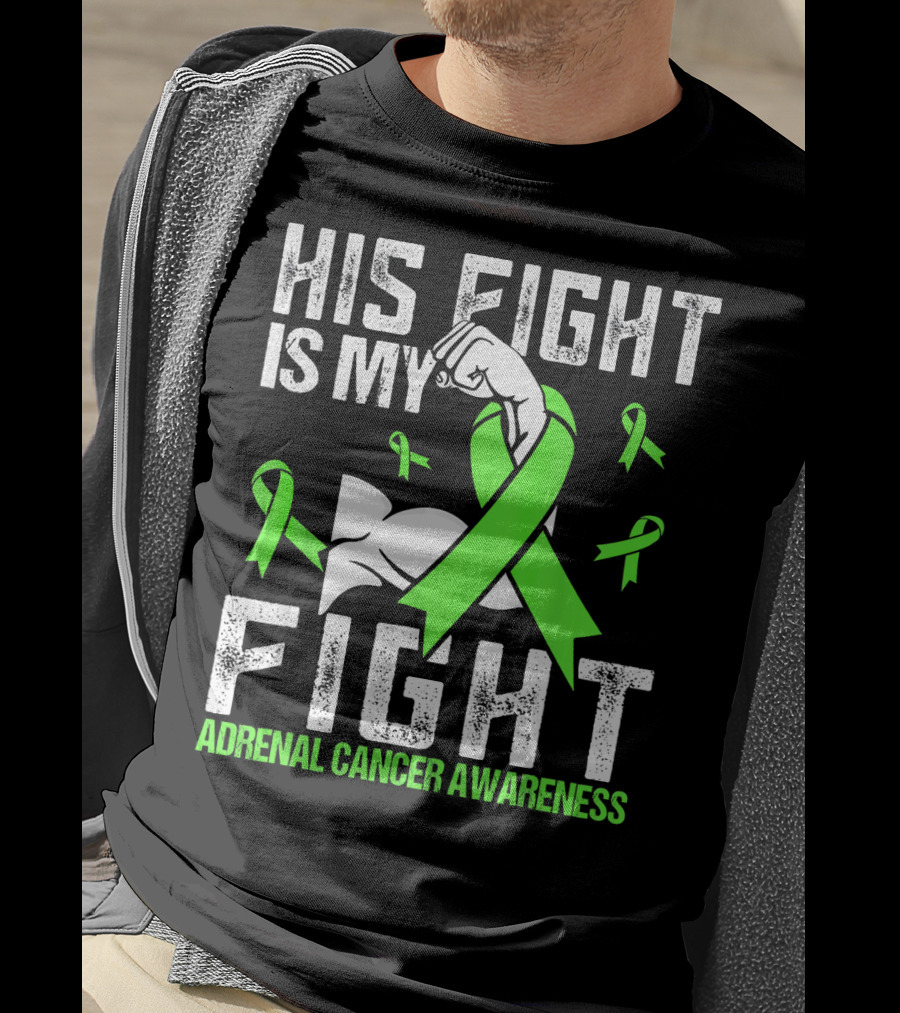 His Fight Is My Fight Adrenal Cancer Awareness Green Ribbons T-Shirt
