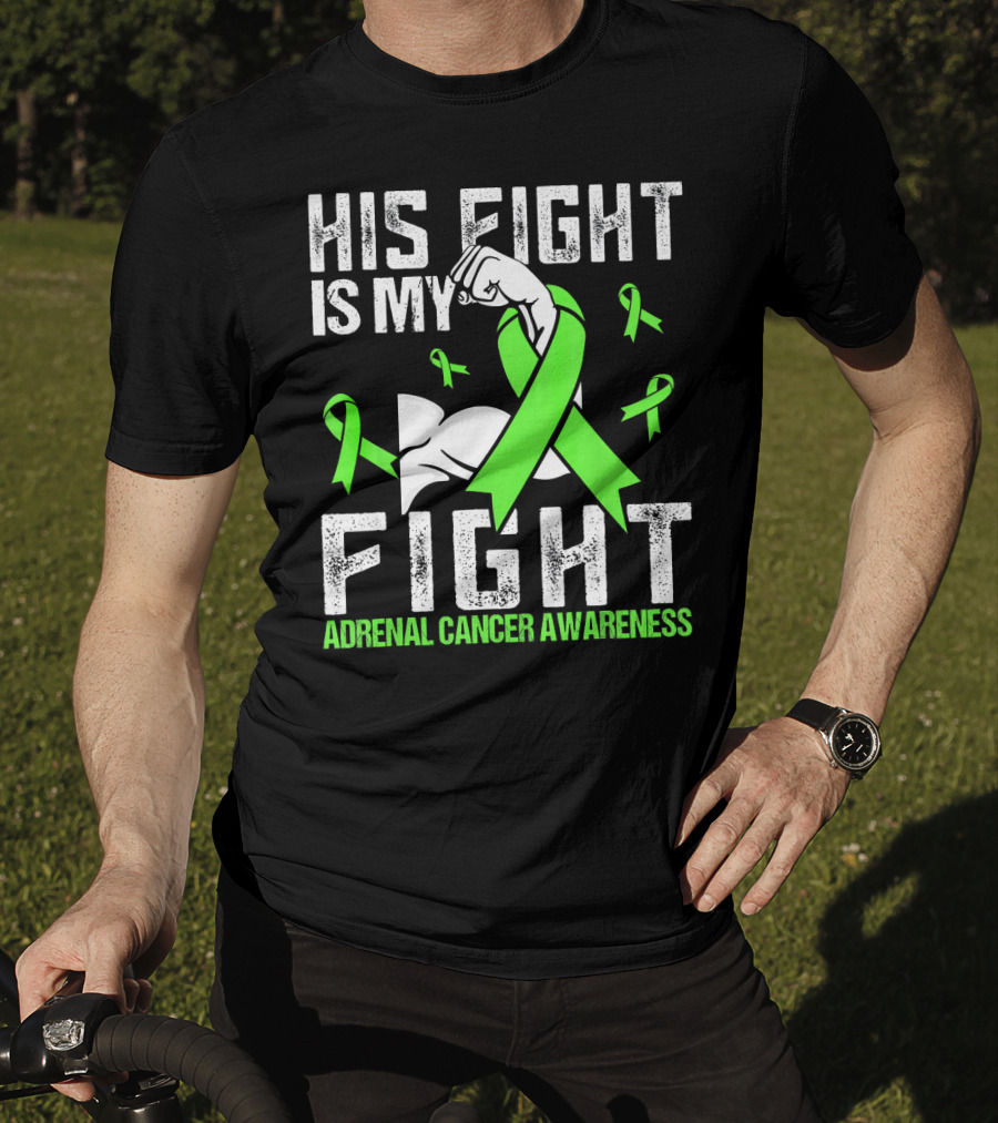His Fight Is My Fight Adrenal Cancer Awareness Green Ribbons T-Shirt