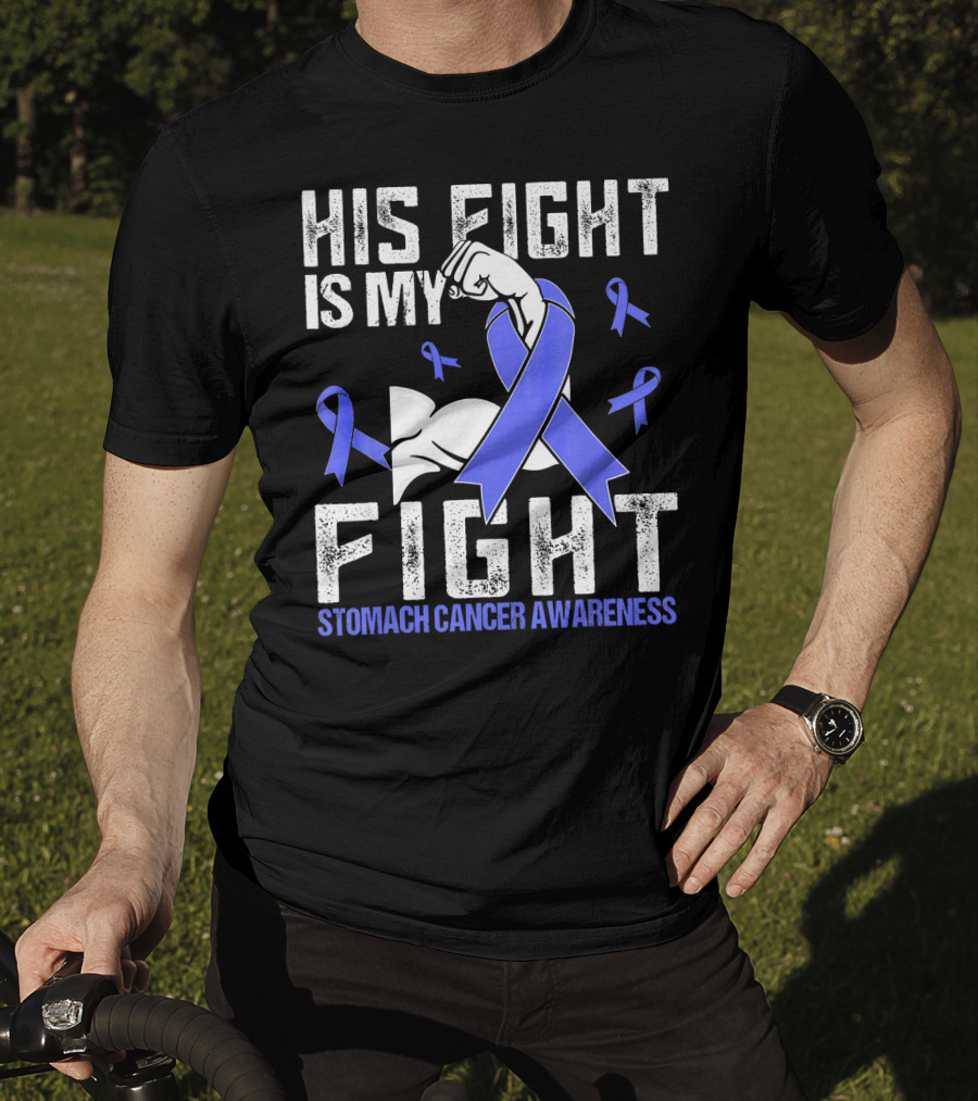 His Fight Is My Fight Stomach Cancer Awareness T-Shirt