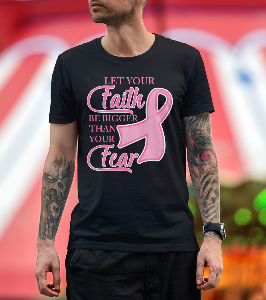 Let Your Faith Be Bigger Than Your Fear Pink Ribbon Breast Cancer Awareness T-Shirt