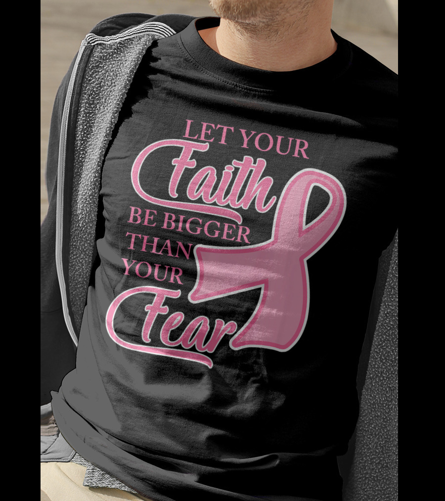 Let Your Faith Be Bigger Than Your Fear Pink Ribbon Breast Cancer Awareness T-Shirt