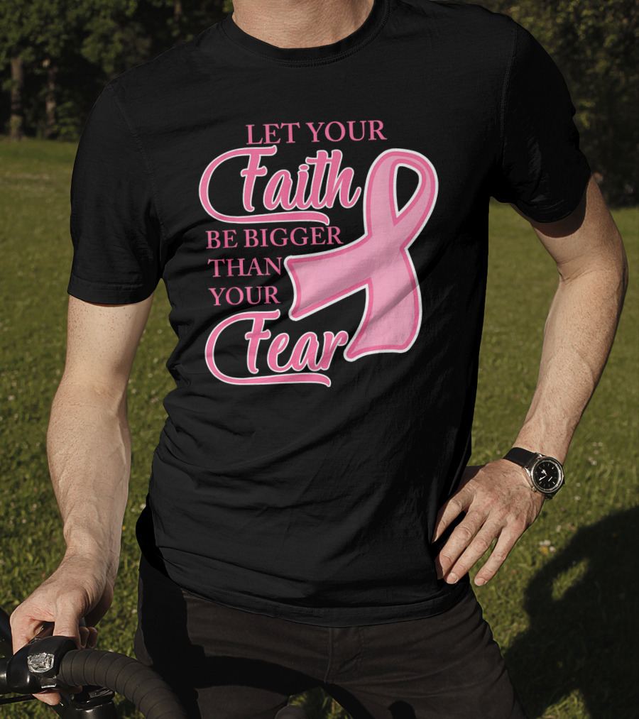 Let Your Faith Be Bigger Than Your Fear Pink Ribbon Breast Cancer Awareness T-Shirt