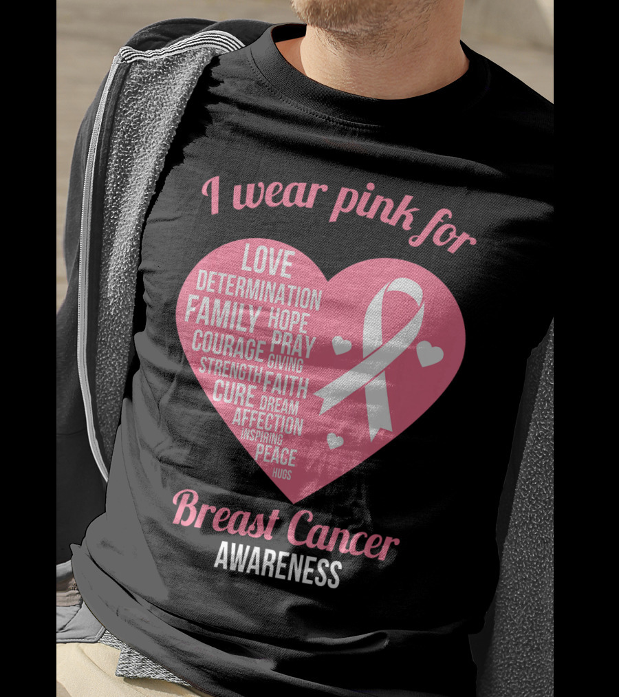 I Wear Pink For Breast Cancer Awareness Love Determination Family Hope Courage Strength Cure Faith Heart T-Shirt