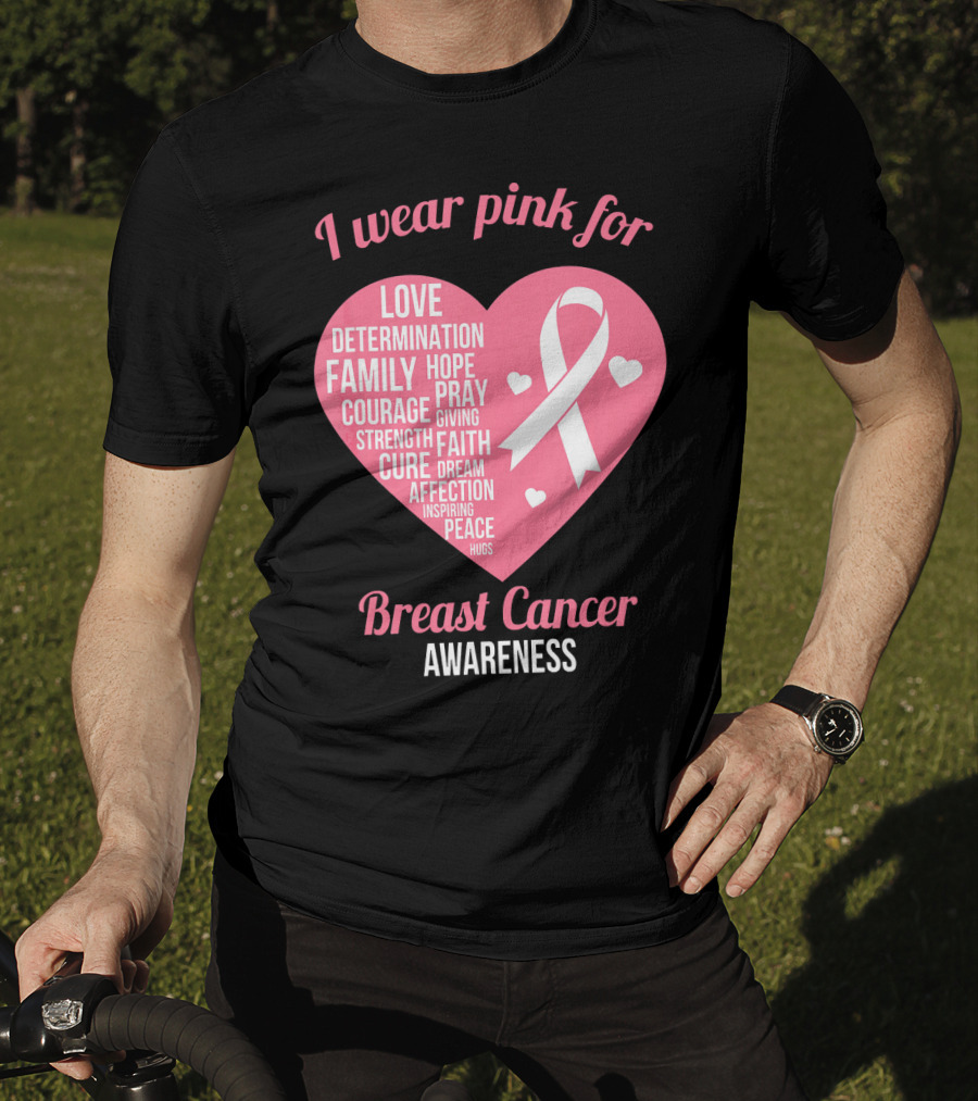 I Wear Pink For Breast Cancer Awareness Love Determination Family Hope Courage Strength Cure Faith Heart T-Shirt
