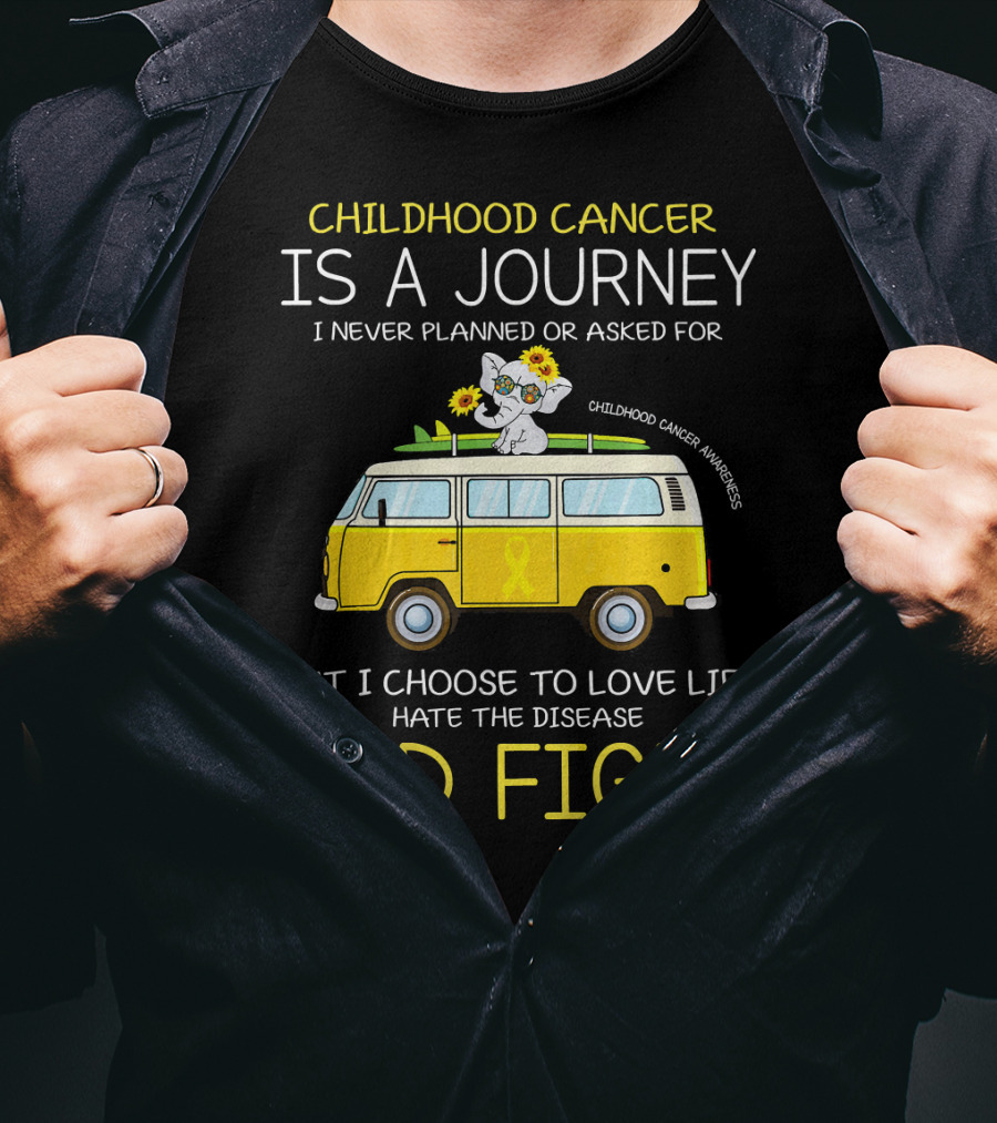 Childhood Cancer Is A Journey I Never Planned Or Asked For But I Choose To Love Life Hate The Disease And Fight Childhood Cancer Awareness T-Shirt