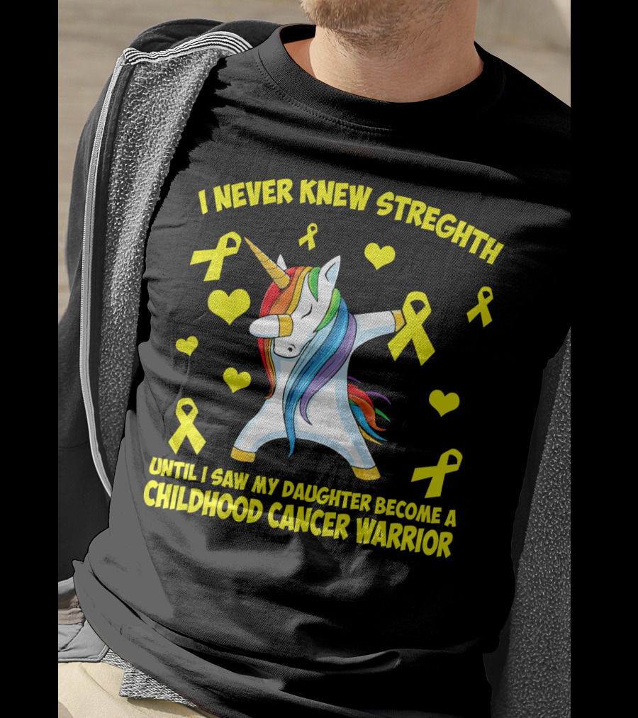 I Never Knew Strength Until I Saw My Daughter Become A Childhood Cancer Warrior T-Shirt