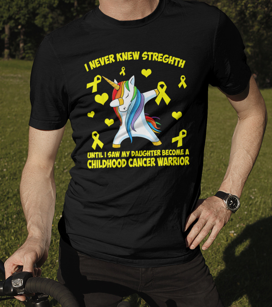I Never Knew Strength Until I Saw My Daughter Become A Childhood Cancer Warrior T-Shirt
