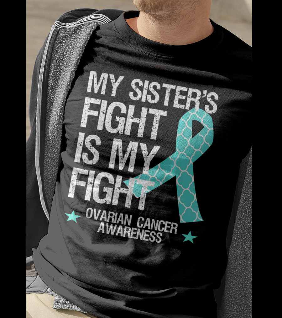 My Sister's Fight Is My Fight Ovarian Cancer Awareness T-Shirt