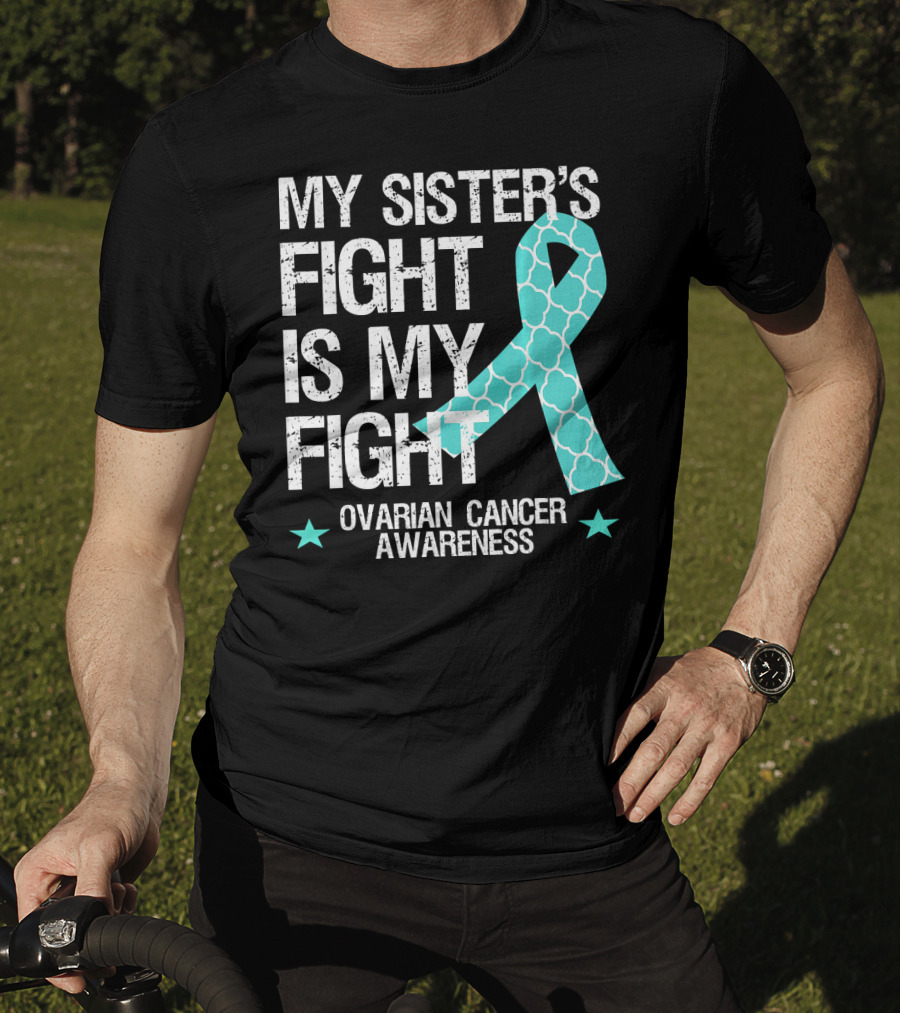 My Sister's Fight Is My Fight Ovarian Cancer Awareness T-Shirt