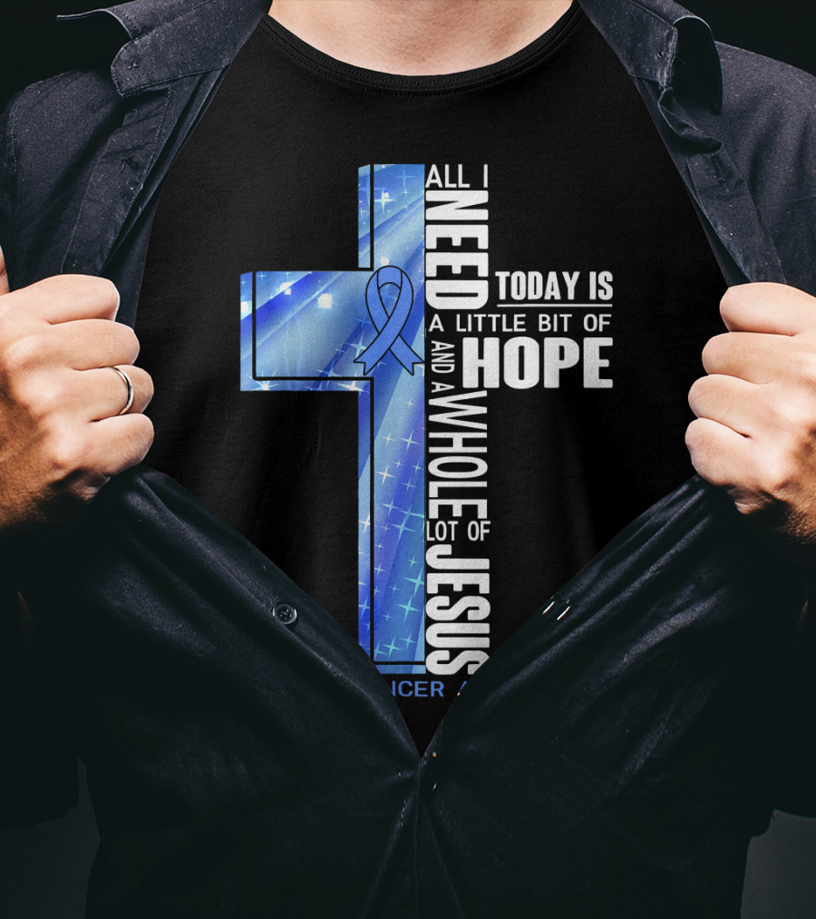 All I Need Today Is A Little Bit Of Hope And A Whole Lot Of Jesus Rectal Cancer Awareness T-Shirt