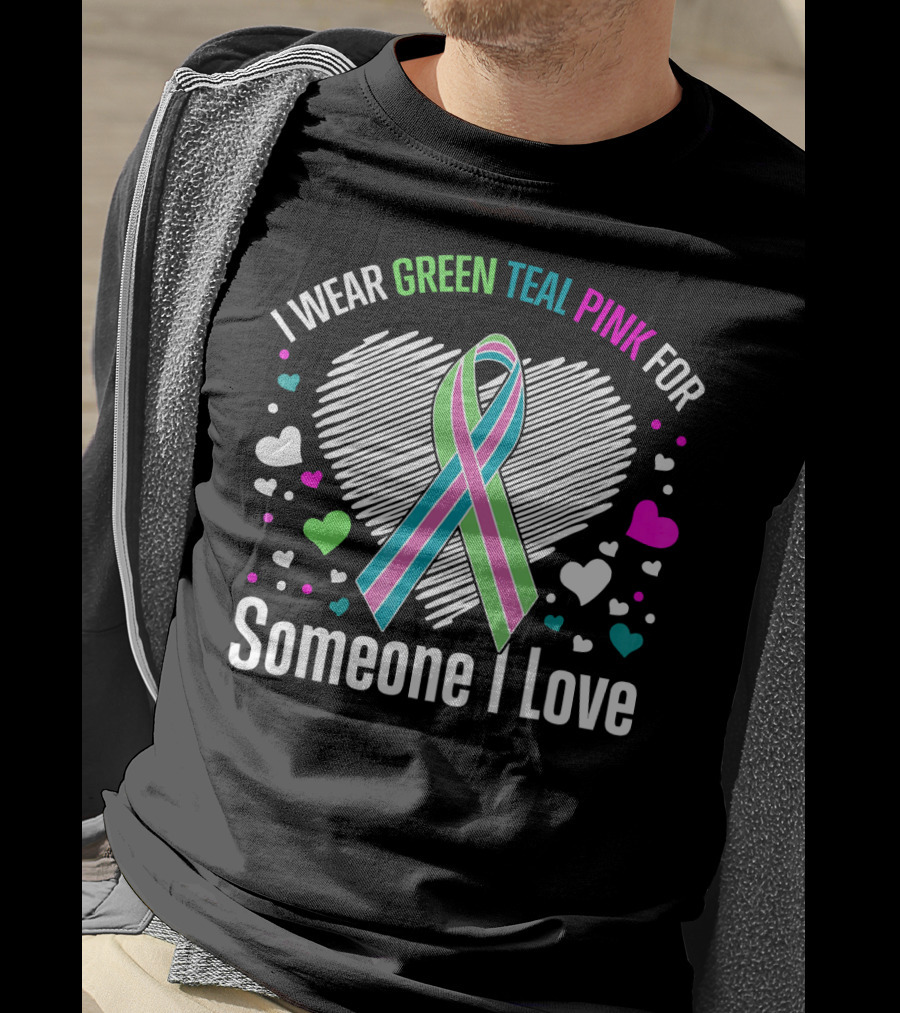 I Wear Green Teal Pink For Someone I Love T-Shirt