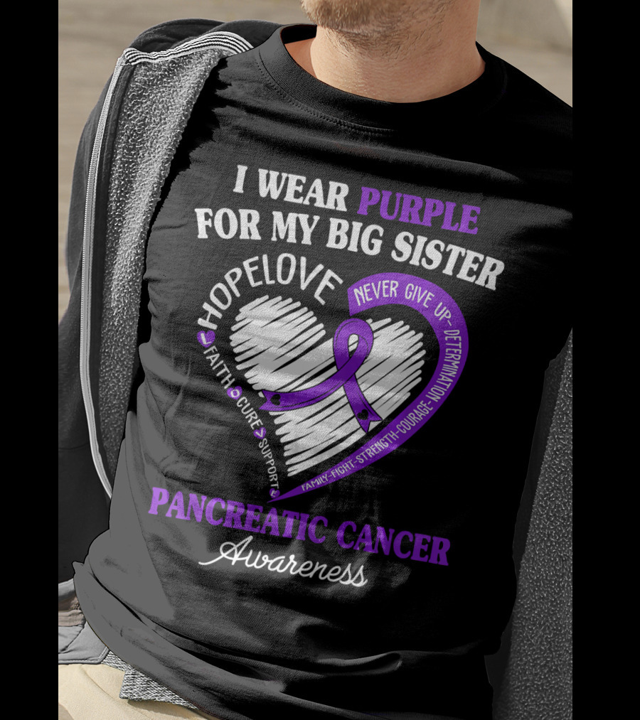 I Wear Purple For My Big Sister Pancreatic Cancer Awareness Hope Love Faith Courage Strength T-Shirt