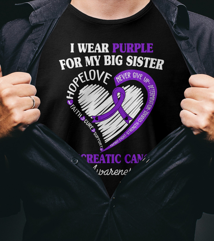 I Wear Purple For My Big Sister Pancreatic Cancer Awareness Hope Love Faith Courage Strength T-Shirt