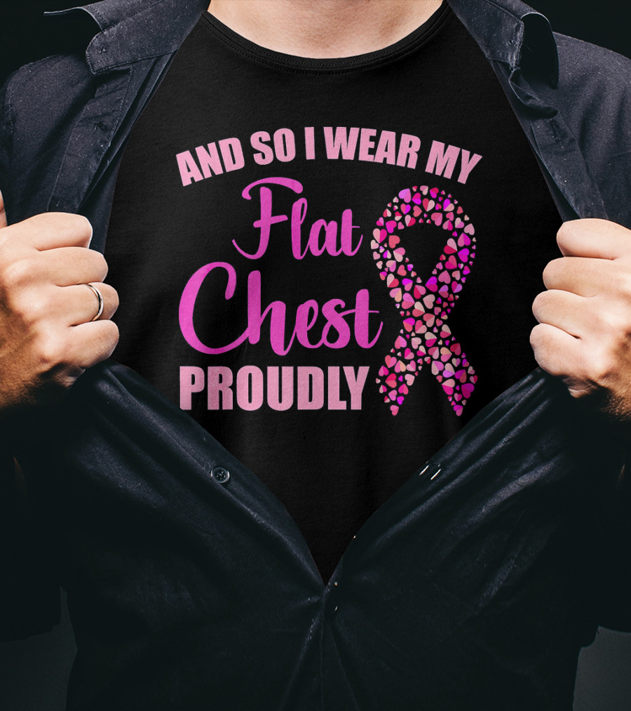 And So I Wear My Flat Chest Proudly Breast Cancer Awareness T-Shirt