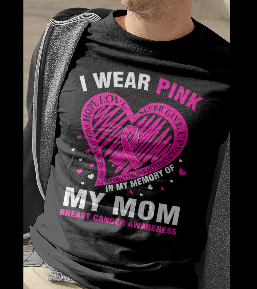 I Wear Pink Hope Love Strength IN Memory Of My Mom Breast Cancer Awareness T-Shirt