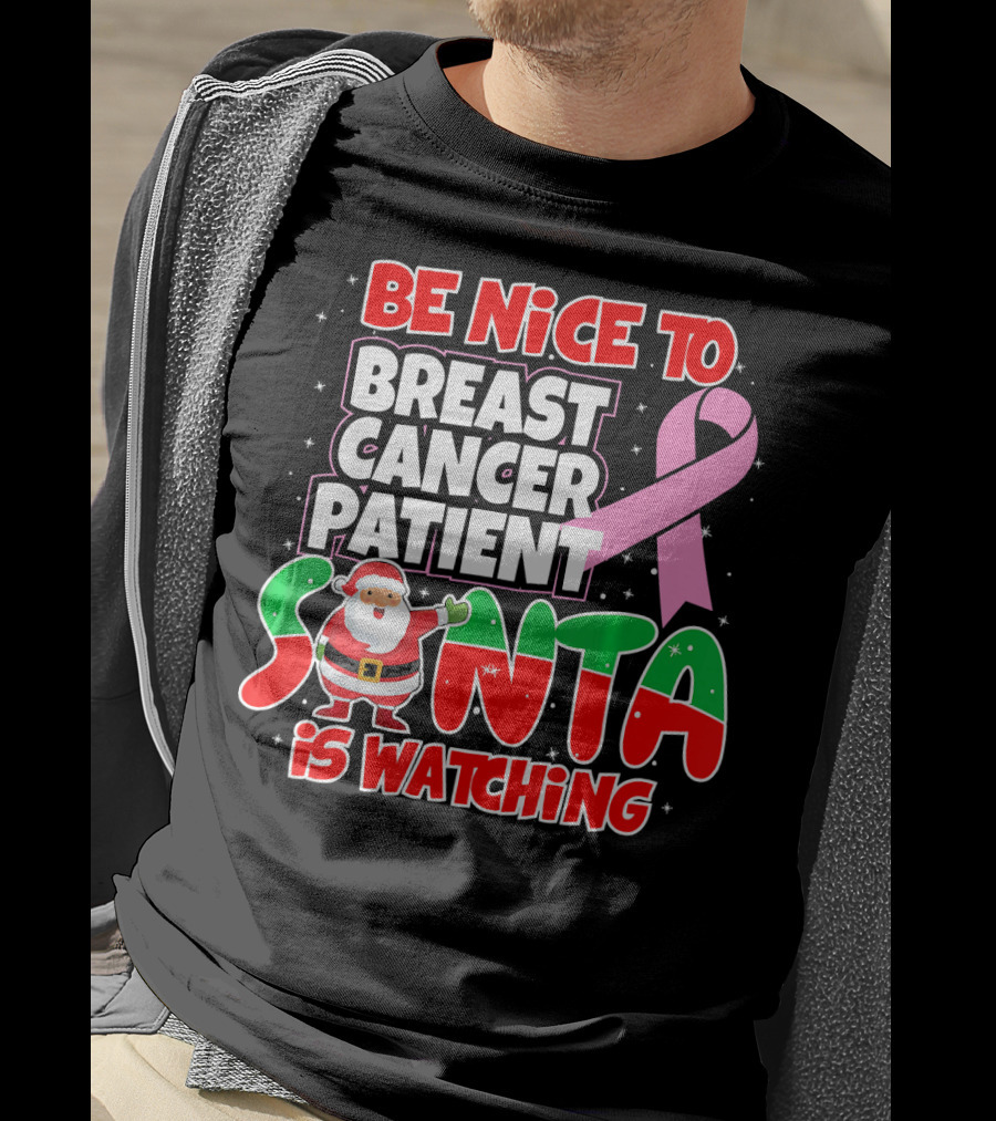 Be Nice To Breast Cancer Patient Santa Is Watching T-Shirt