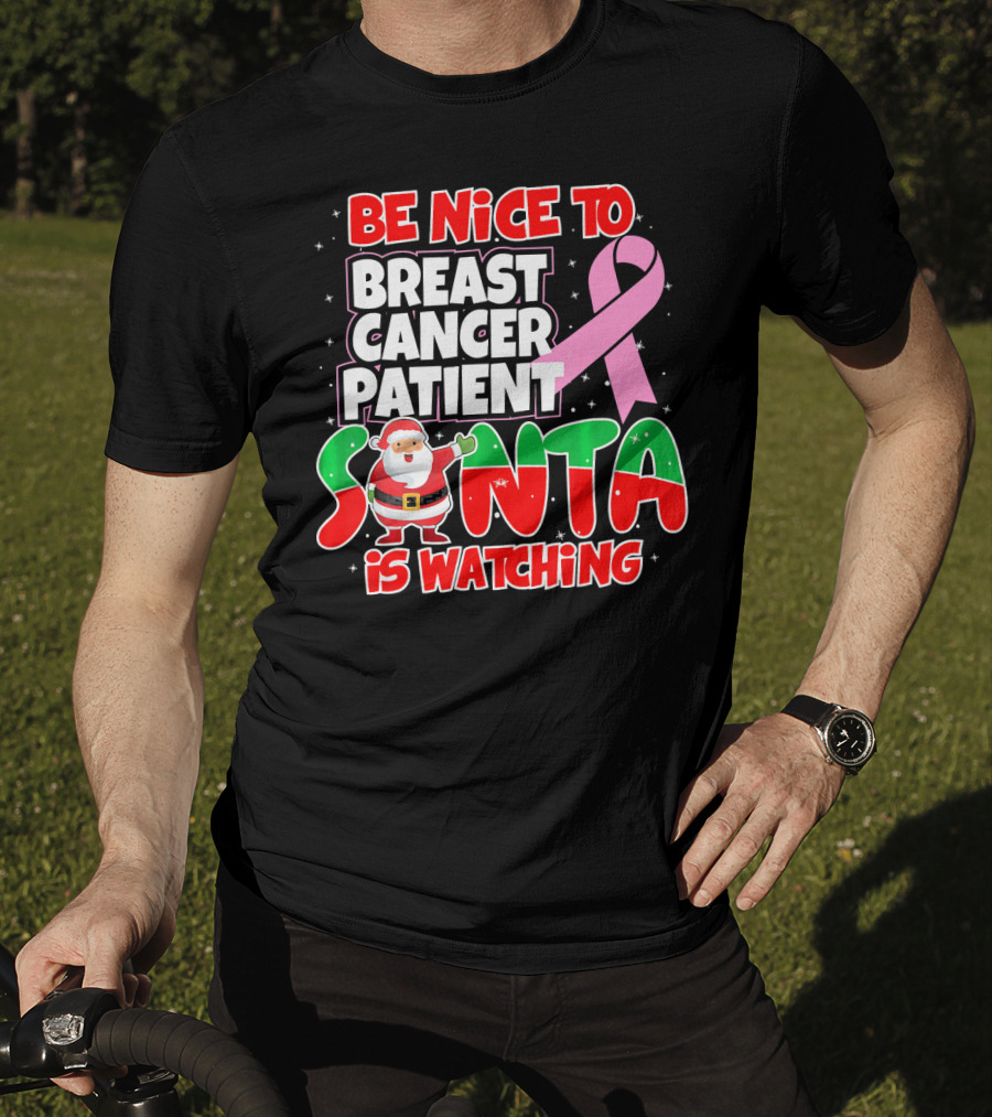 Be Nice To Breast Cancer Patient Santa Is Watching T-Shirt