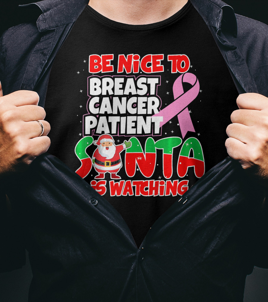 Be Nice To Breast Cancer Patient Santa Is Watching T-Shirt