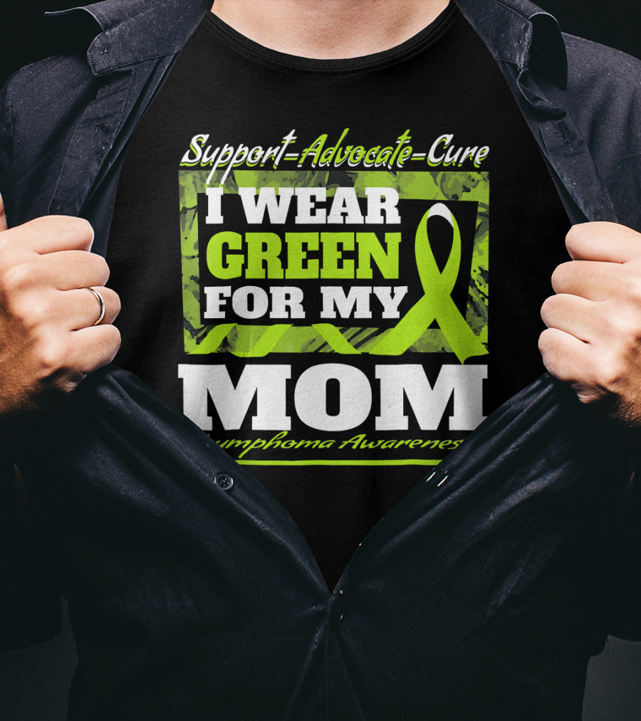 Support Advocate Cure I Wear Green For My Mom Lymphoma Awareness T-Shirt
