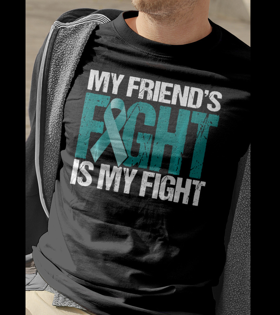 My Friend's Fight Is My Fight Ovarian Cancer Awareness Teal T-Shirt